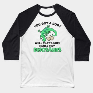 Lizard Gift You Got a Dog? Cute I Raise Tiny Dinos Baseball T-Shirt